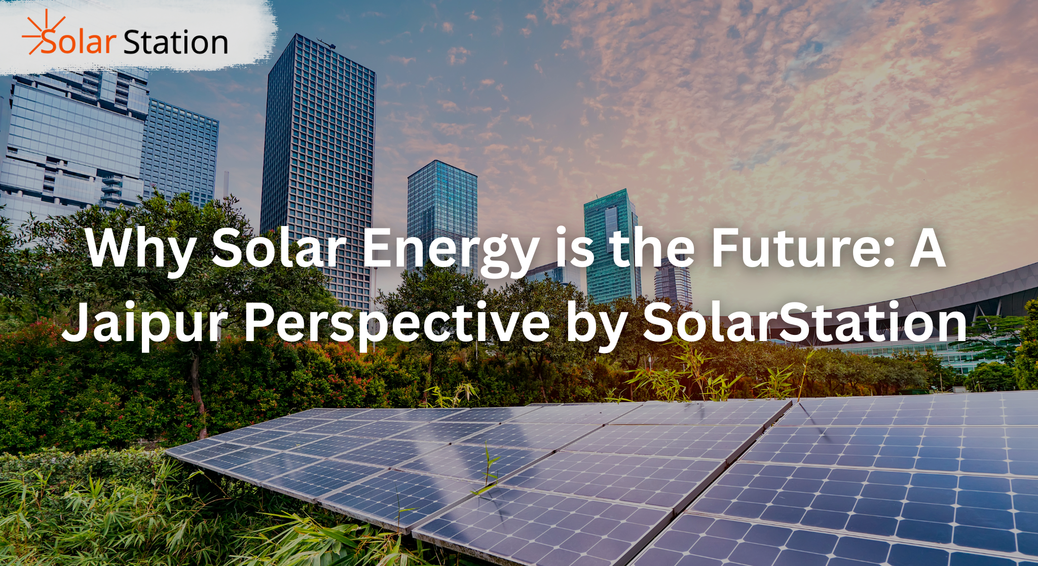 Why Solar Energy is the Future: A Jaipur Perspective by SolarStation
